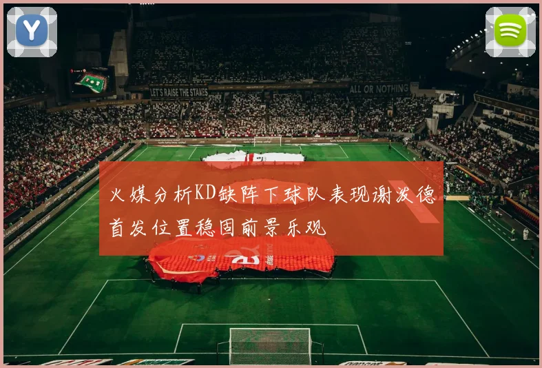 火媒分析KD缺阵下球队表现谢泼德首发位置稳固前景乐观