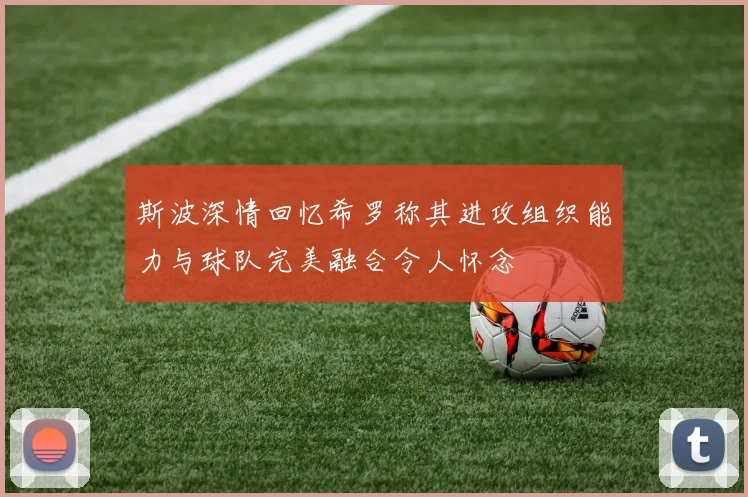 斯波深情回忆希罗称其进攻组织能力与球队完美融合令人怀念