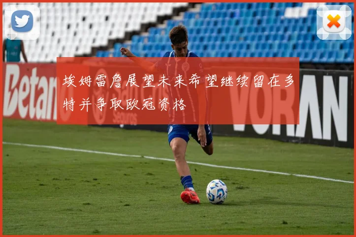 埃姆雷詹展望未来希望继续留在多特并争取欧冠资格